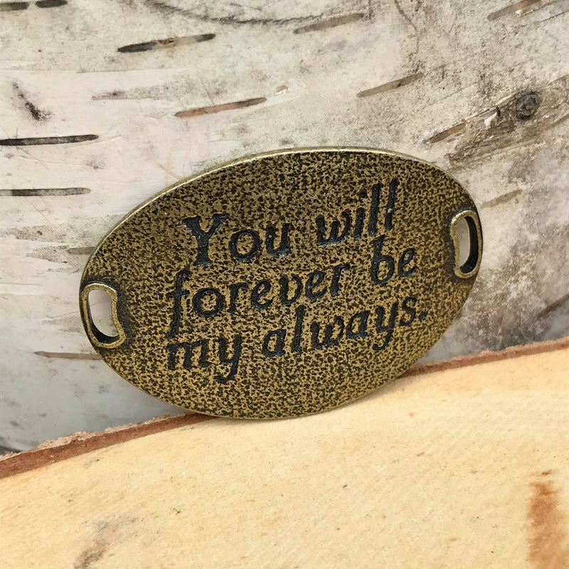 Antique brass colored Lenny & Eva bracelet sentiment that reads, "You will forever be my always."