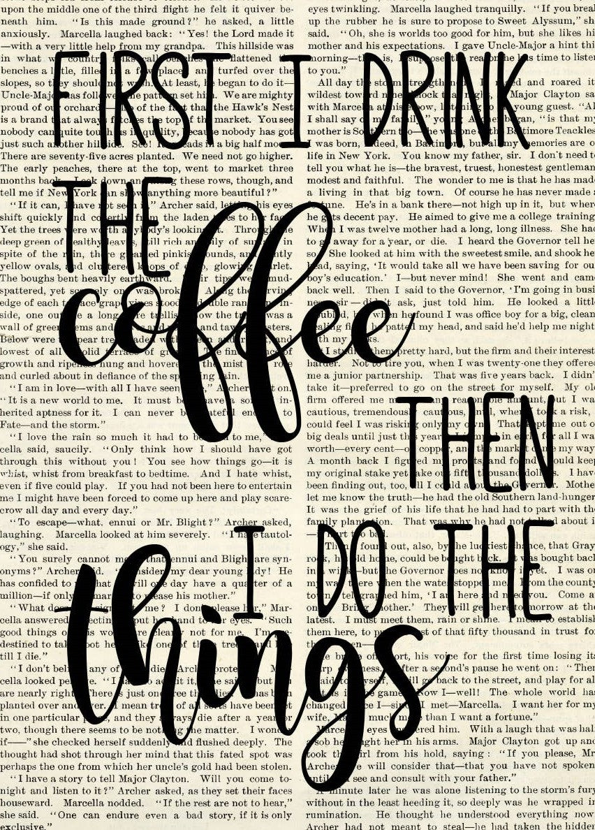 First I drink the coffee then I do the things (5x7)